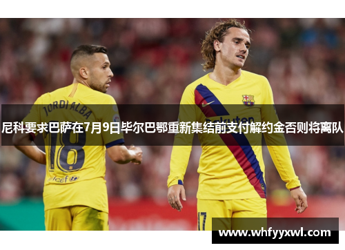 尼科要求巴萨在7月9日毕尔巴鄂重新集结前支付解约金否则将离队